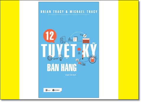 12 TUYỆT KỸ BÁN HÀNG - Đúc rút từ 30 kinh nghiệm với các doanh nghiệp hàng đầu