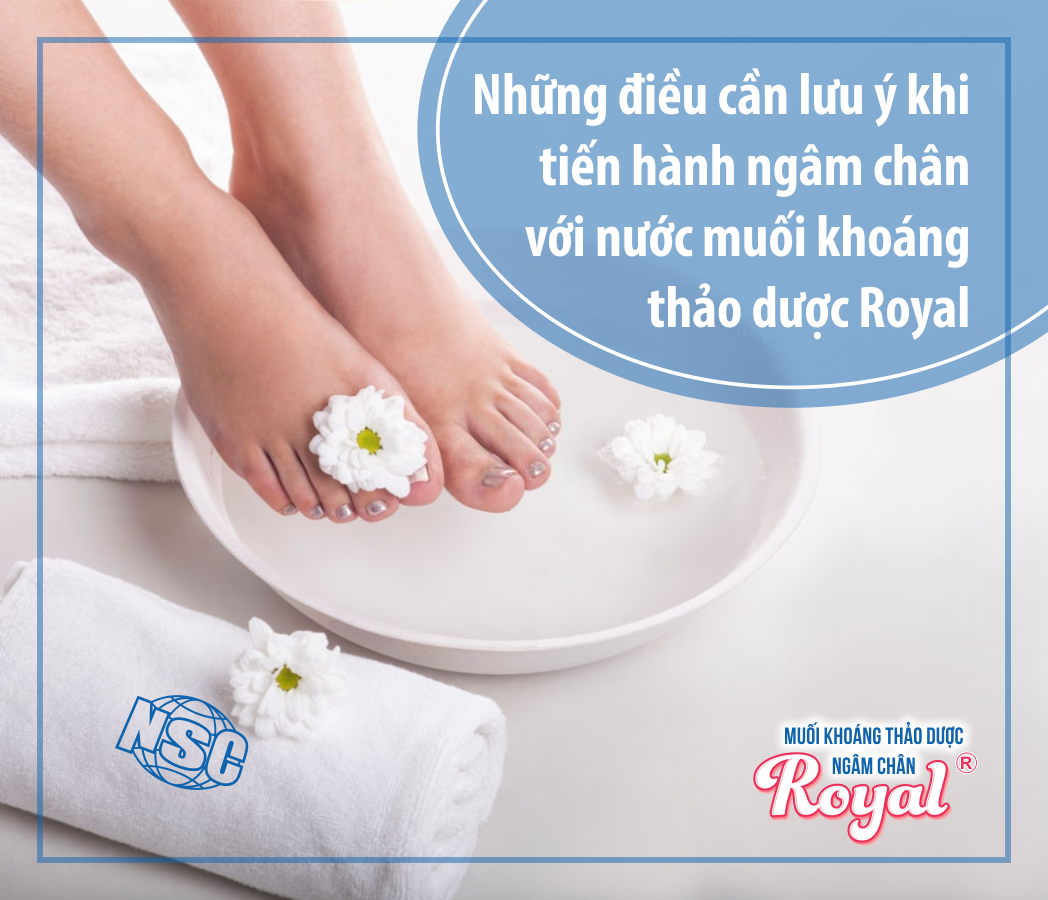 NHỮNG ĐIỀU CẦN LƯU Ý KHI TIẾN HÀNH NGÂM CHÂN VỚI NƯỚC MUỐI KHOÁNG THẢO DƯỢC ROYAL