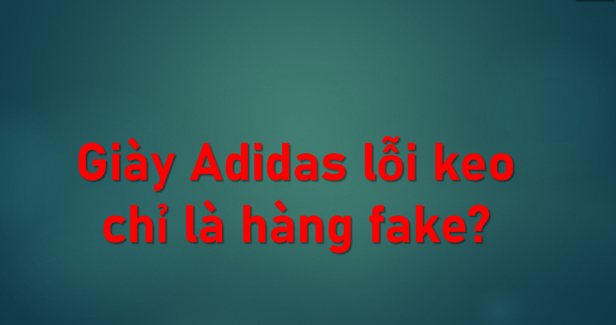 Keo giày Adidas dán lem nhem, giày adidas lỗi keo, lỗi da?