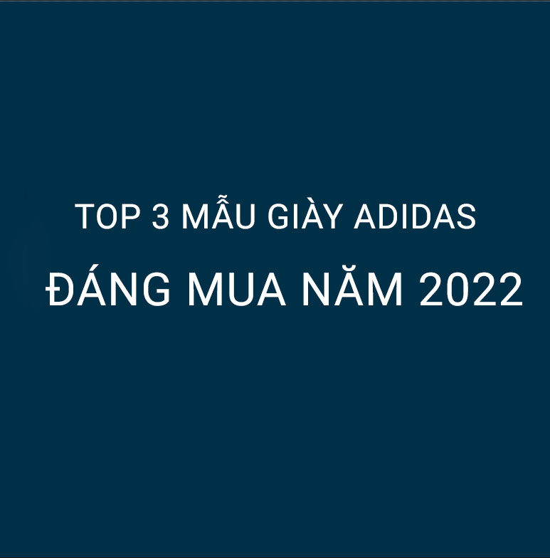 Top 3 mẫu giày chạy Adidas đáng mua nhất 2021 2022