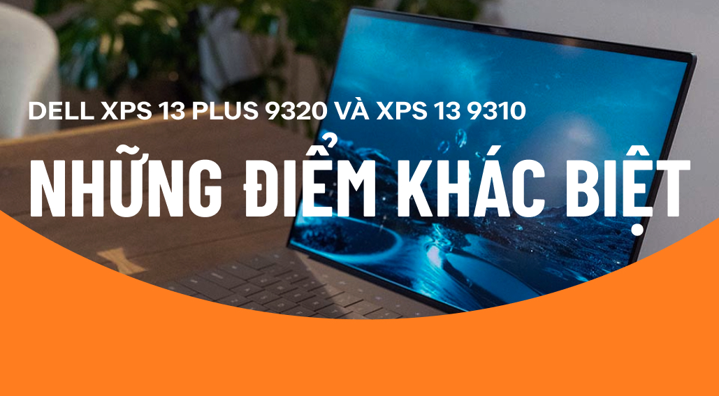 Những điểm giống và khác giữa Dell XPS 13 Plus 9320 và Dell XPS 13 9310