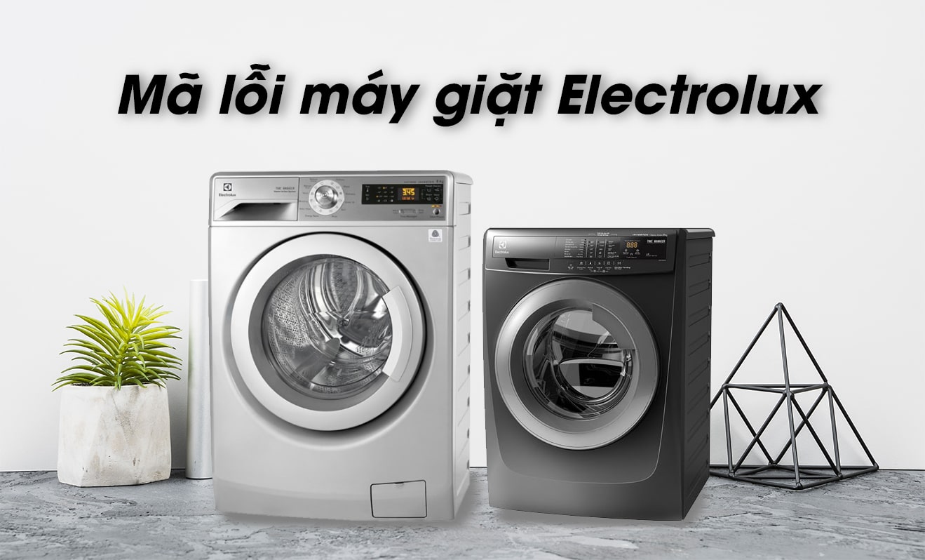 Tổng hợp bảng mã lỗi máy giặt Electrolux và cách khắc phục hiệu quả
