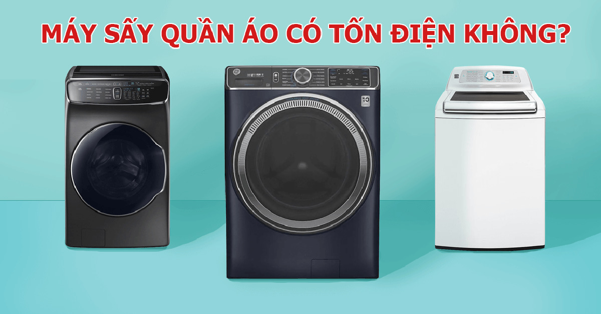 Máy sấy quần áo có tốn điện không? Sử dụng như thế nào để tiết kiệm điện?