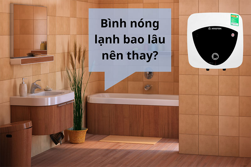 Bình nóng lạnh dùng bao lâu nên thay? Chia sẻ từ chuyên gia