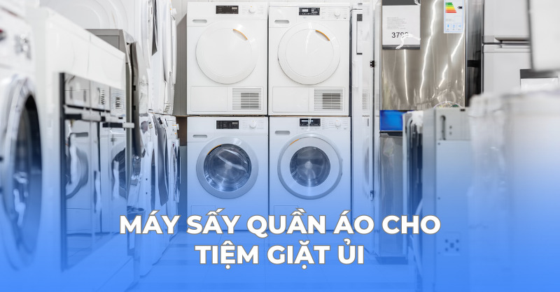Chia sẻ kinh nghiệm chọn mua máy sấy quần áo cho tiệm giặt ủi
