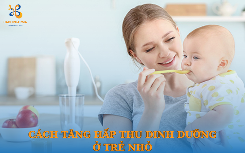 CÁCH NÀO TĂNG HẤP THU DINH DƯỠNG CHO TRẺ NHỎ