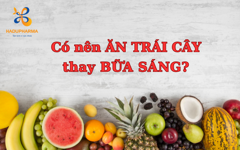 CÓ NÊN ĂN TRÁI CÂY THAY BỮA SÁNG KHÔNG?