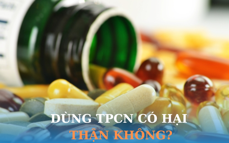 DUNG TPCN CÓ HẠI THẬN KHÔNG? UỐNG BAO NHIÊU LÀ ĐỦ?