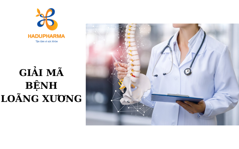 NGUYÊN NHÂN, TRIỆU CHỨNG, PHƯƠNG PHÁP ĐIỀU TRỊ BỆNH LOÃNG XƯƠNG