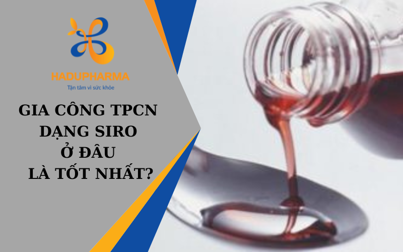 GIA CÔNG TPCN DẠNG SIRO Ở ĐÂU LÀ TỐT NHẤT?