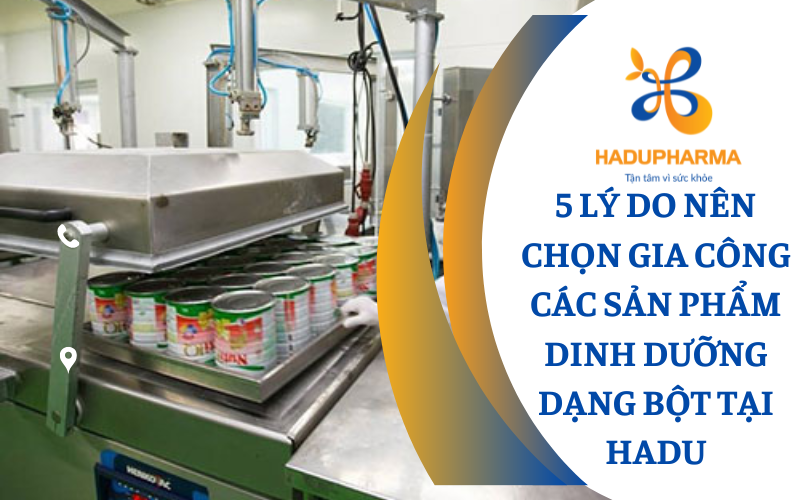 5 LÝ DO NÊN CHỌN GIA CÔNG CÁC SẢN PHẨM DINH DƯỠNG DẠNG BỘT TẠI HADU