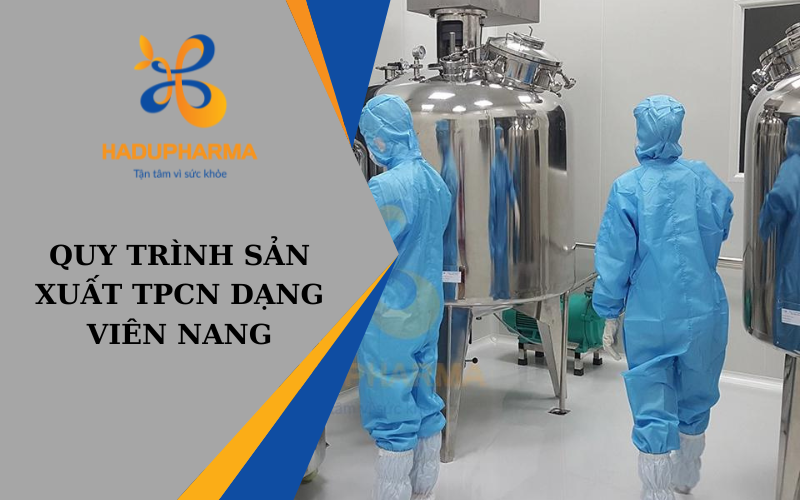 QUY TRÌNH SẢN XUẤT TPCN DẠNG VIÊN NANG