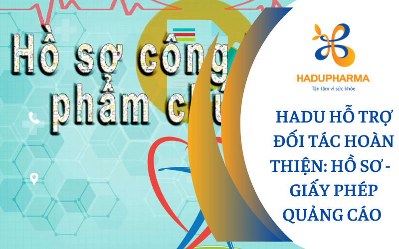 HADU HỖ TRỢ ĐỐI TÁC HOÀN THIỆN: HỒ SƠ - GIẤY TỜ, GIẤY PHÉP QUẢNG CÁO SẢN PHẨM!