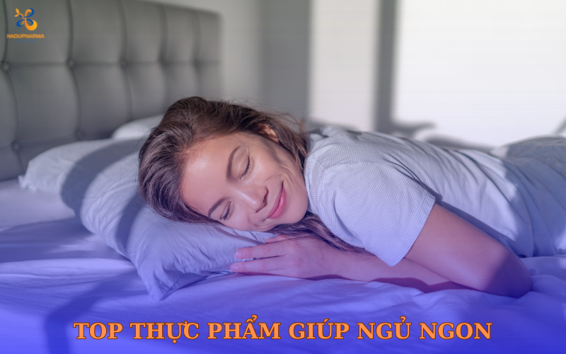 NHỮNG THỰC PHẨM TỐT NHẤT GIÚP BẠN CÓ MỘT GIẤC NGỦ NGON HƠN