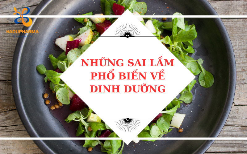 NHỮNG SAI LẦM PHỔ BIẾN VỀ DINH DƯỠNG