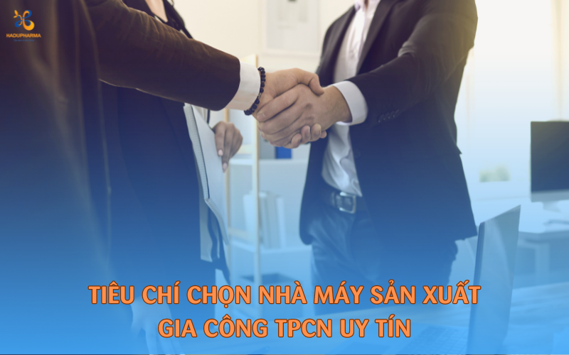 HƯỚNG DẪN CHỌN NHÀ CUNG CẤP VÀ ĐỐI TÁC TRONG GIA CÔNG TPCN