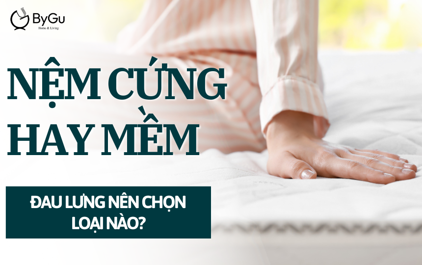 Nệm Cứng vs Mềm: ĐAU LƯNG NÊN CHỌN LOẠI NÀO?