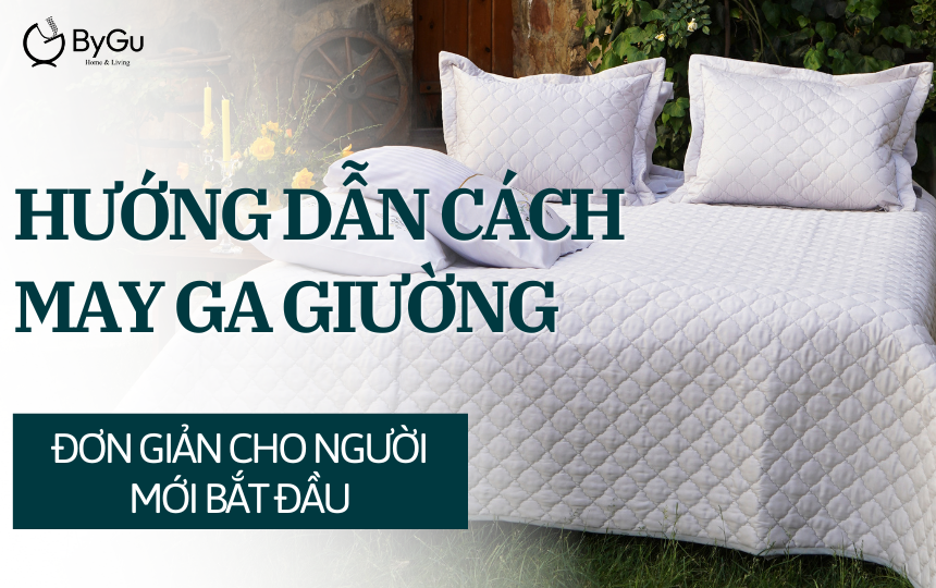 Hướng Dẫn Cách May Ga Giường Đơn Giản Cho Người Mới Bắt Đầu