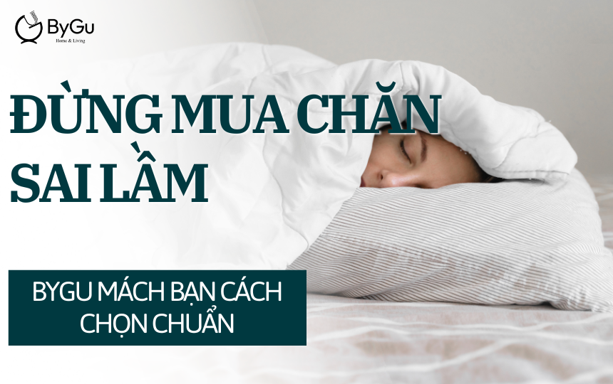Đừng mua chăn sai lầm! ByGu mách bạn chọn chuẩn