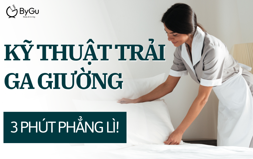 Kỹ thuật trải ga giường: 3 phút phẳng lì!