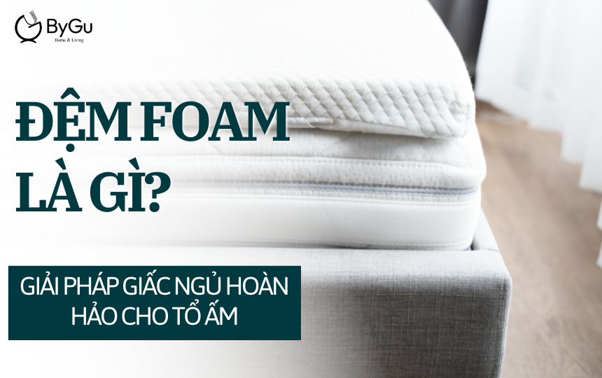 Đệm Foam Là Gì? Giải Pháp Giấc Ngủ Hoàn Hảo Cho Tổ Ấm