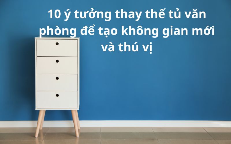 10 ý tưởng thay thế tủ văn phòng để tạo không gian mới và thú vị