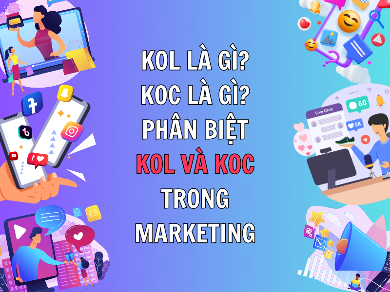 KOL Là Gì? KOC Là Gì? Phân Biệt KOL Và KOC Trong Marketing