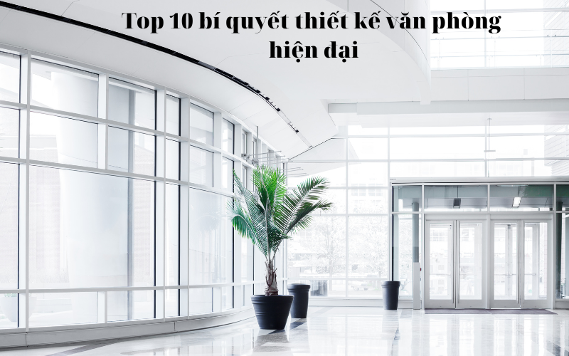 Top 10 bí quyết thiết kế văn phòng hiện đại