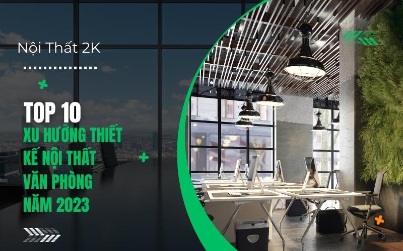 Top 10 Xu Hướng Thiết Kế Nội Thất Văn Phòng Năm 2023
