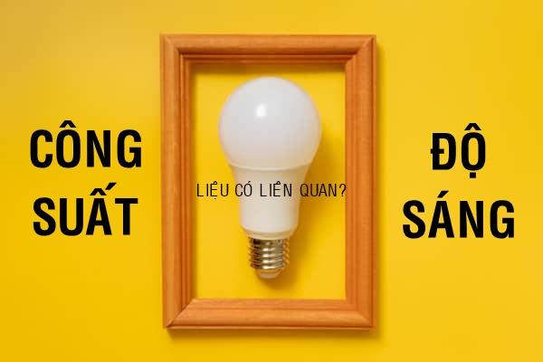 Công suất tiêu thụ điện và Công suất phát quang của đèn? Chỉ số hoàn màu của đèn?