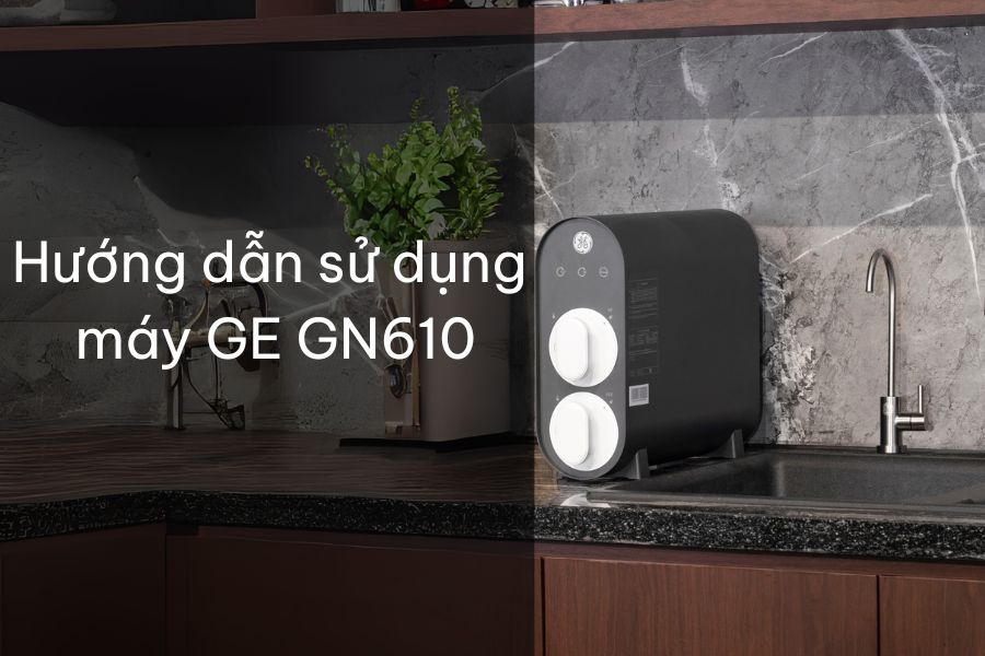 Hướng dẫn sử dụng máy lọc nước âm tủ bếp GE GN610