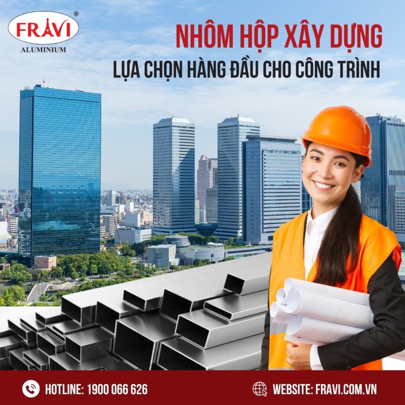 FRAVI - Đơn vị cung cấp nhôm hộp tại miền Bắc chất lượng, giá tốt