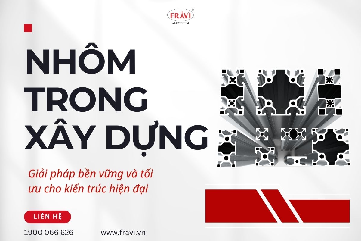 Nhôm trong xây dựng: Giải pháp bền vững và tối ưu cho kiến trúc hiện đại