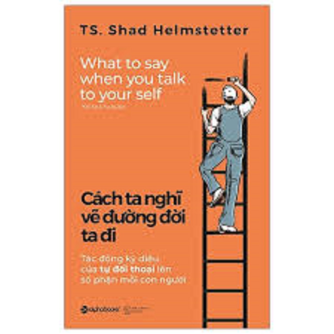 Cách Ta Nghĩ Vẽ Đường Đời Ta Đi - Tác Động Kỳ Diệu Của Tự Đối Thoại Lên Số Phận Mỗi Con Người