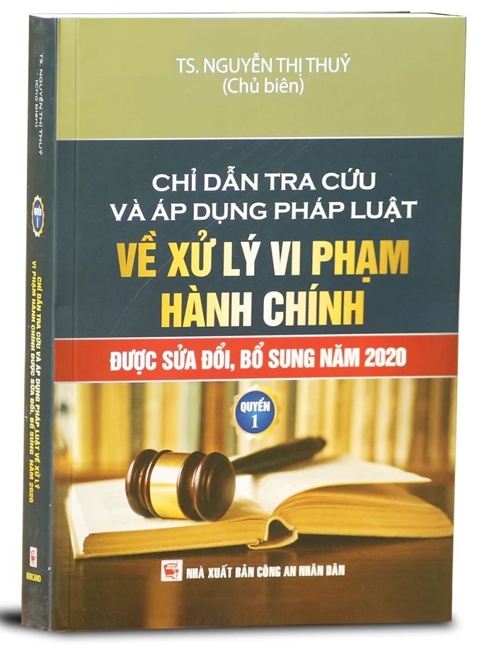 Chỉ Dẫn Tra Cứu Và Áp Dụng Pháp Luật Về Xử Lý Vi Phạm Hành Chính (Được Sửa Đổi, Bổ Sung Năm 2020) - Quyển 1