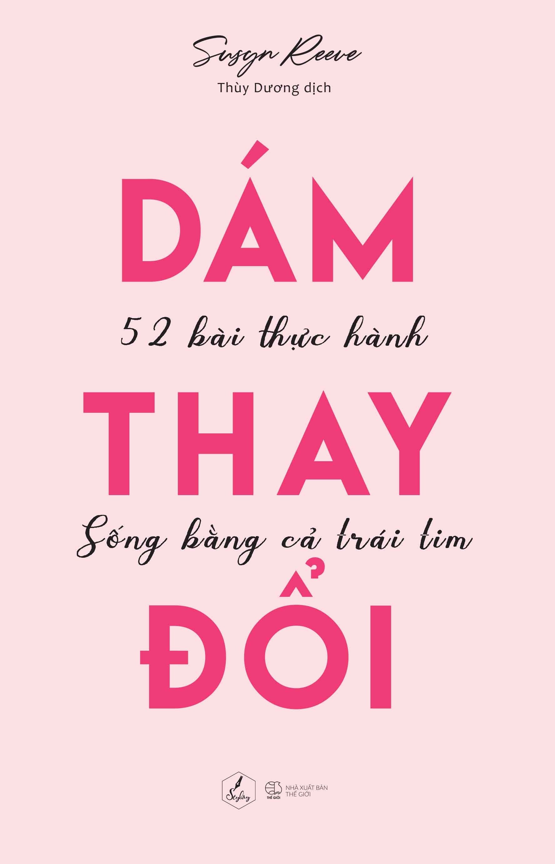 Dám Thay Đổi – 52 Bài Thực Hành Sống Bằng Cả Trái Tim