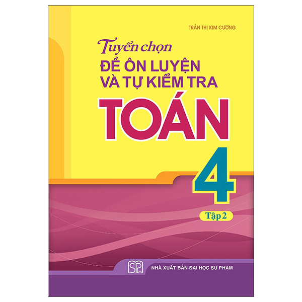 Tuyển Chọn Đề Ôn Luyện Và Tự Kiểm Tra Toán Lớp 4 - Tập 2 (Tái Bản 2022)