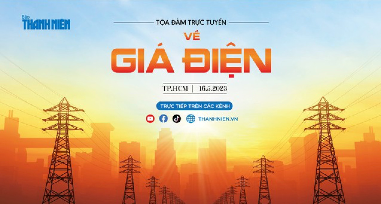 Báo Thanh Niên tổ chức "Tọa đàm trực tuyến về giá điện" ngày 16.05.2023