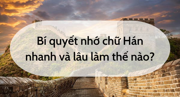 Bí quyết nhớ chữ Hán nhanh và lâu làm thế nào?