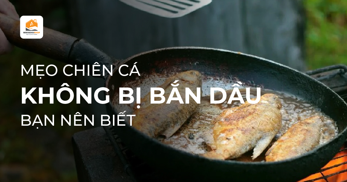 Mẹo chiên cá không bị bắn dầu mà bạn nên biết