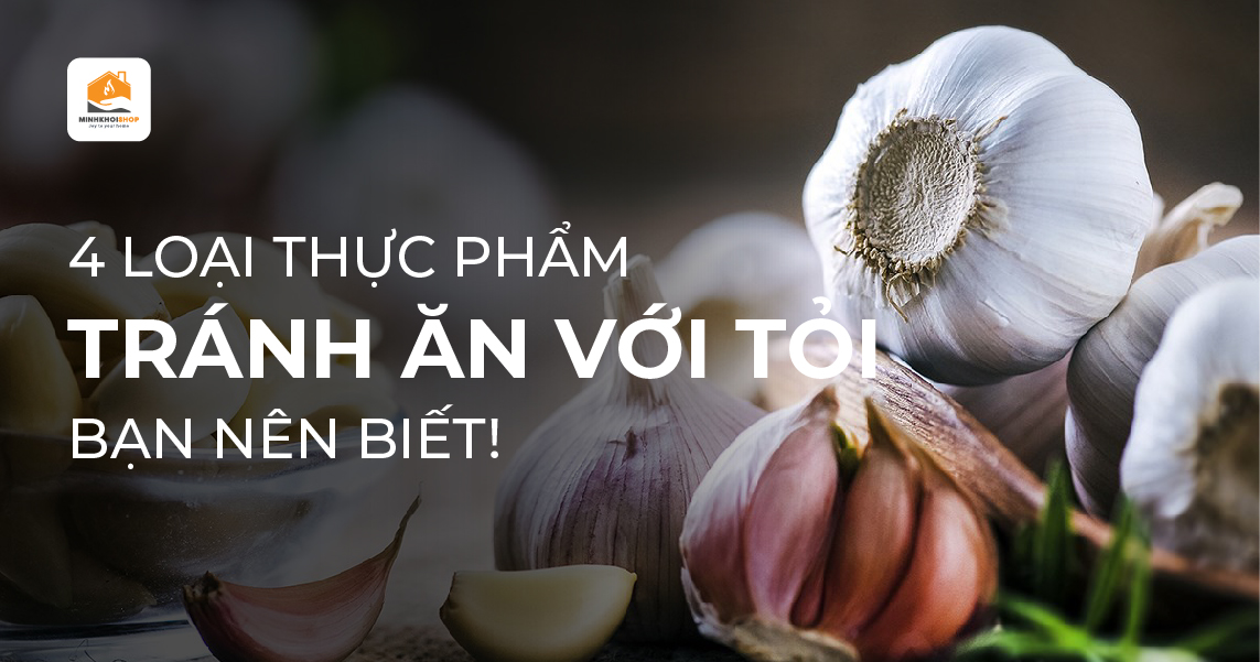 Tỏi kỵ với gì? 4 loại thực phẩm tránh ăn cùng tỏi bạn nên biết