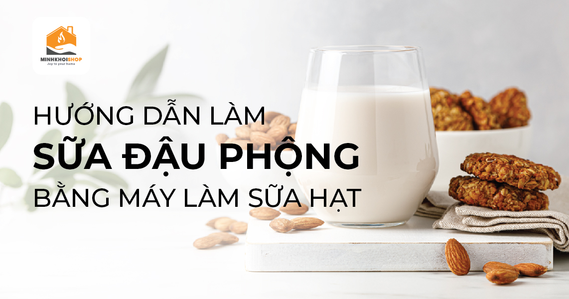 Cách làm sữa đậu phộng bằng máy làm sữa hạt. Gợi ý máy làm sữa hạt tốt