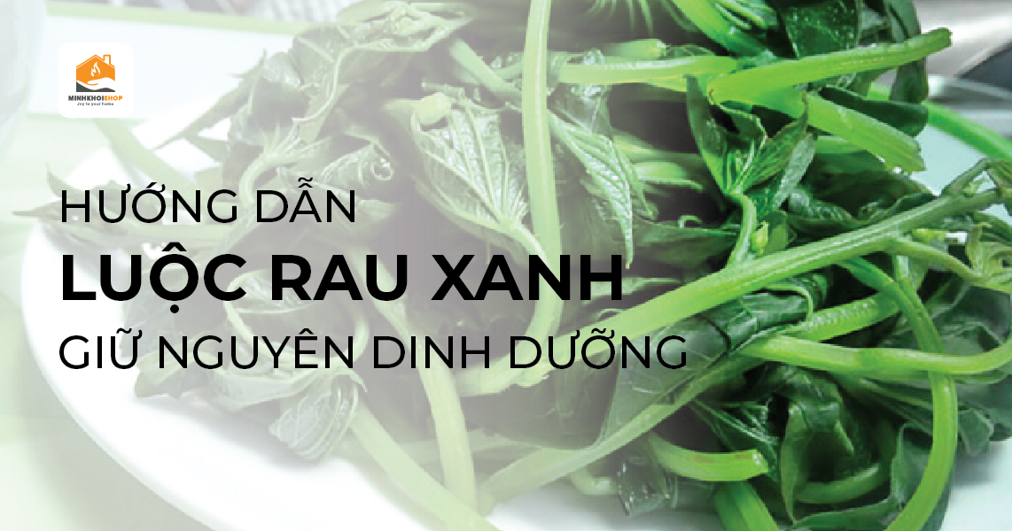 6 bí quyết giúp luộc rau xanh và giữ nguyên chất dinh dưỡng