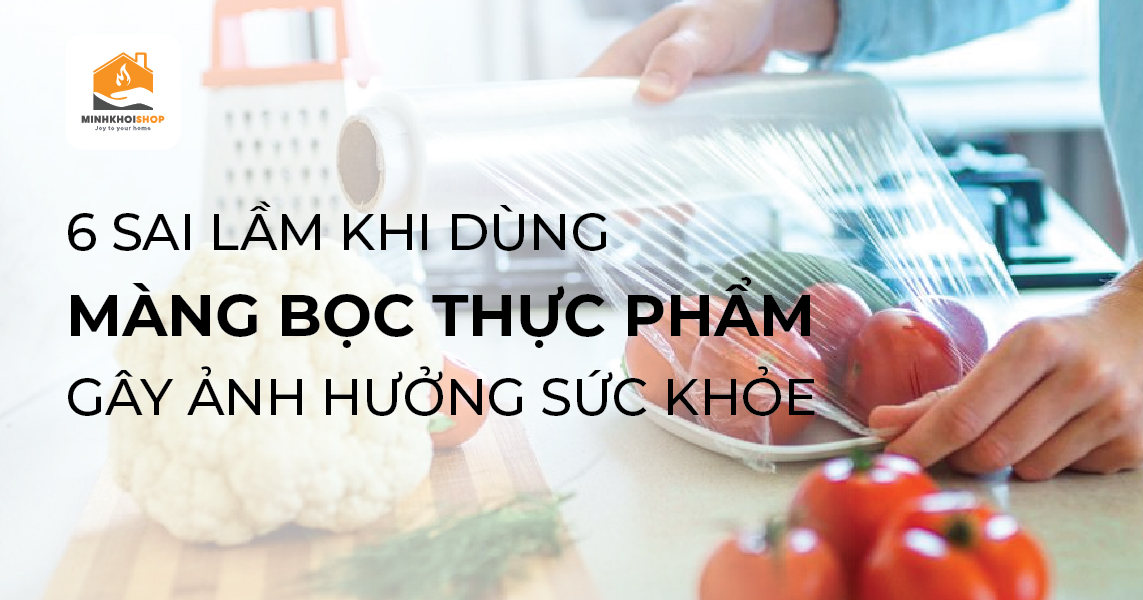 6 sai lầm thường gặp khi dùng màng bọc thực phẩm ảnh hưởng xấu tới sức khỏe