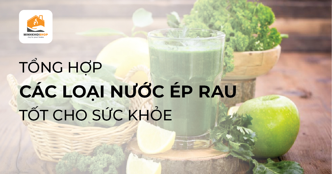 Tổng hợp các loại nước ép rau làm bằng máy ép chậm tốt cho sức khỏe