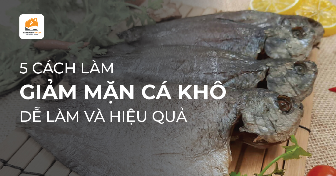 5 cách làm giảm mặn cá khô đơn giản, dễ làm, hiệu quả nhất