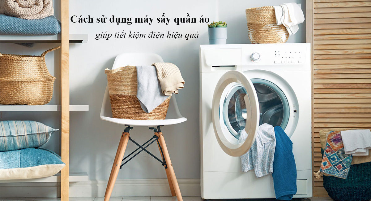 Cách sử dụng máy sấy quần áo giúp tiếp kiệm điện hiệu quả