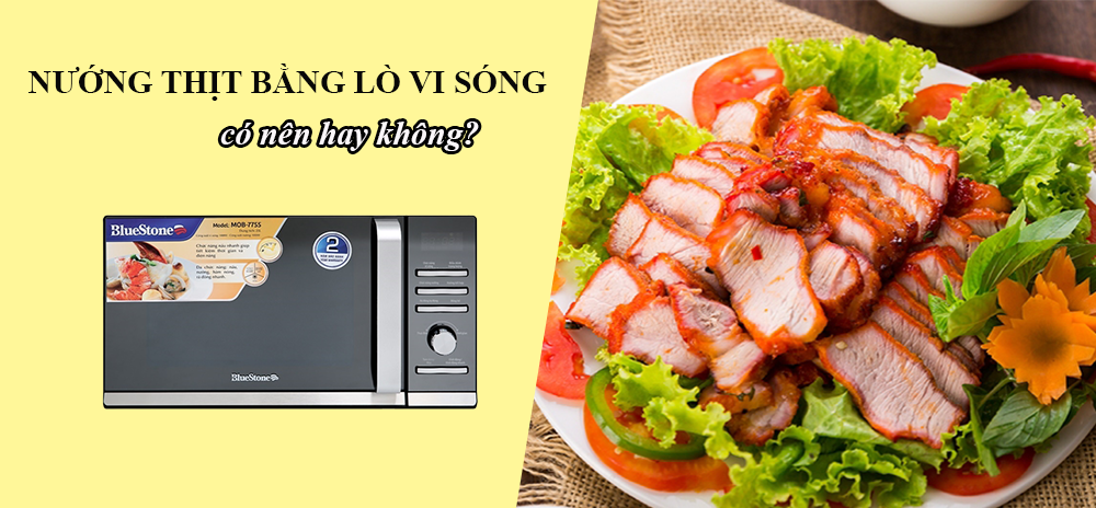 Nướng thịt bằng lò vi sóng có nên hay không?