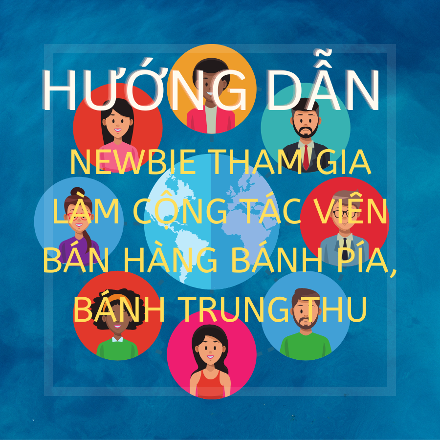 Hướng dẫn Newbie tham gia làm cộng tác viên bán hàng Bánh Pía, Bánh Trung thu Hướng dẫn Newbie tham gia làm cộng tác viên bán hàng Bánh Pía, Bánh Trung thu
