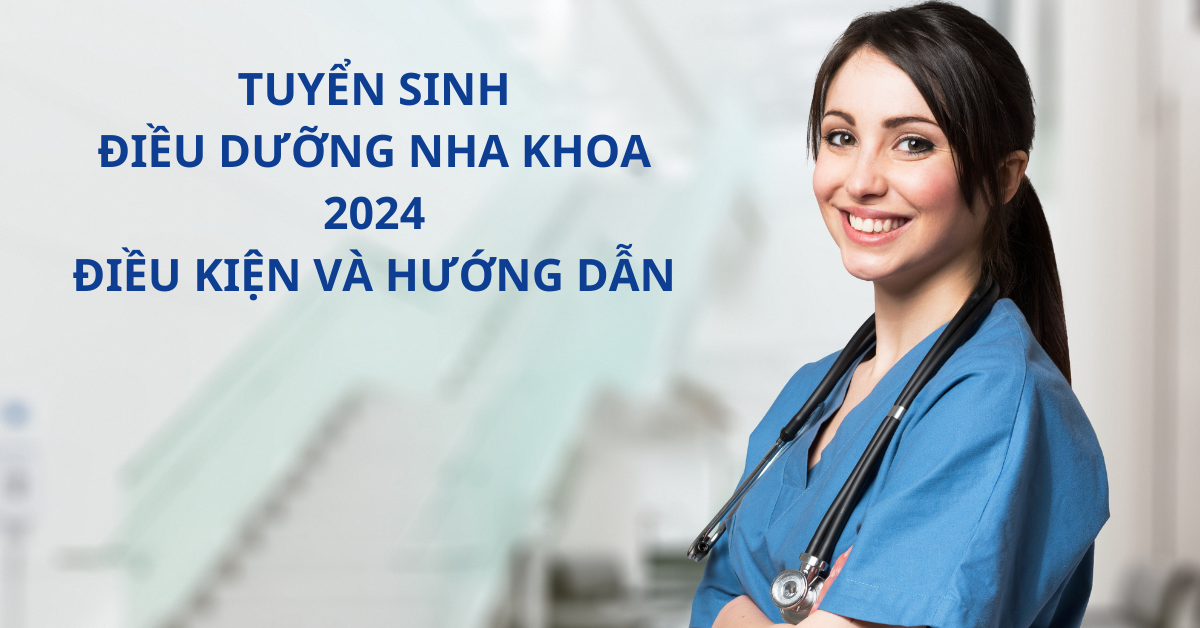 Tuyển sinh điều dưỡng nha khoa 2024: Điều kiện và hướng dẫn